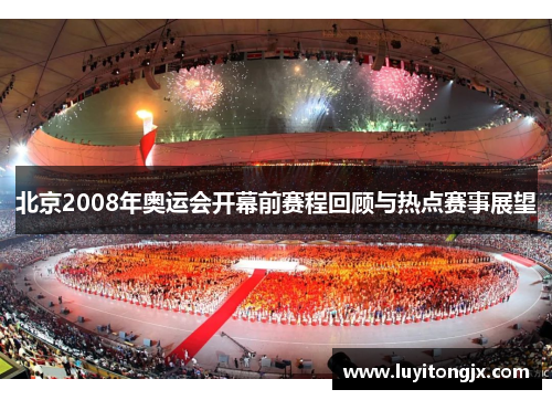 北京2008年奥运会开幕前赛程回顾与热点赛事展望